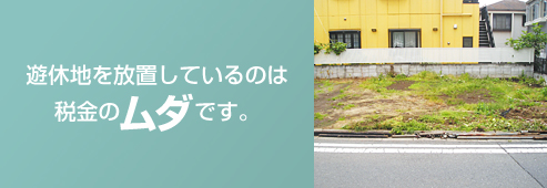 遊休地を放置しているのは税金の「ムダ」です。